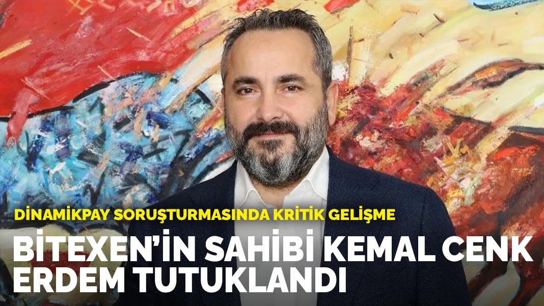 DinamikPay soruşturmasında kritik gelişme: Bitexen'in sahibi Kemal Cenk Erdem tutuklandı