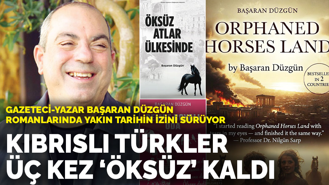 Gazeteci-yazar Başaran Düzgün romanlarında yakın tarihin izini sürüyor: Kıbrıslı Türkler  üç kez ‘öksüz’ kaldı