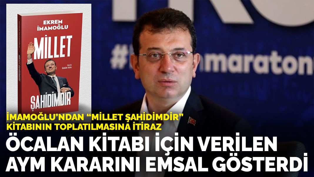 İmamoğlu’ndan “Millet Şahidimdir” kitabının toplatılmasına itiraz: Öcalan kitabı için verilen AYM kararını emsal gösterdi