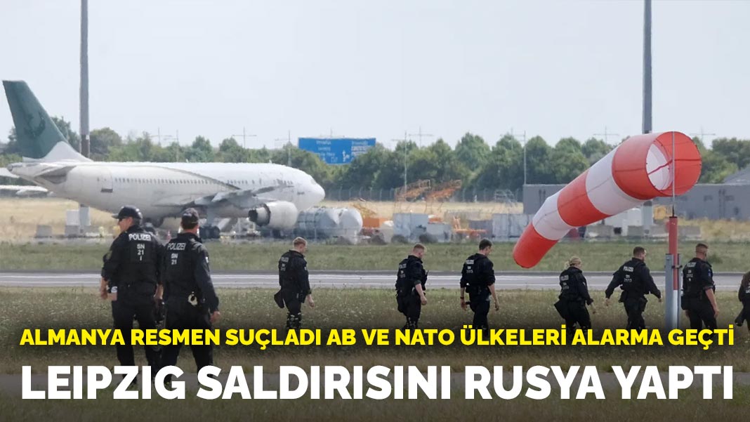 Almanya resmen suçladı AB ve NATO ülkeleri alarma geçti: Leipzig saldırısını Rusya yaptı