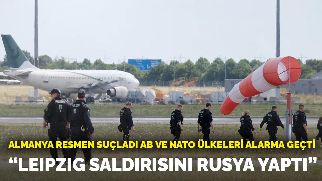 Almanya resmen suçladı AB ve NATO ülkeleri alarma geçti: Leipzig saldırısını Rusya yaptı