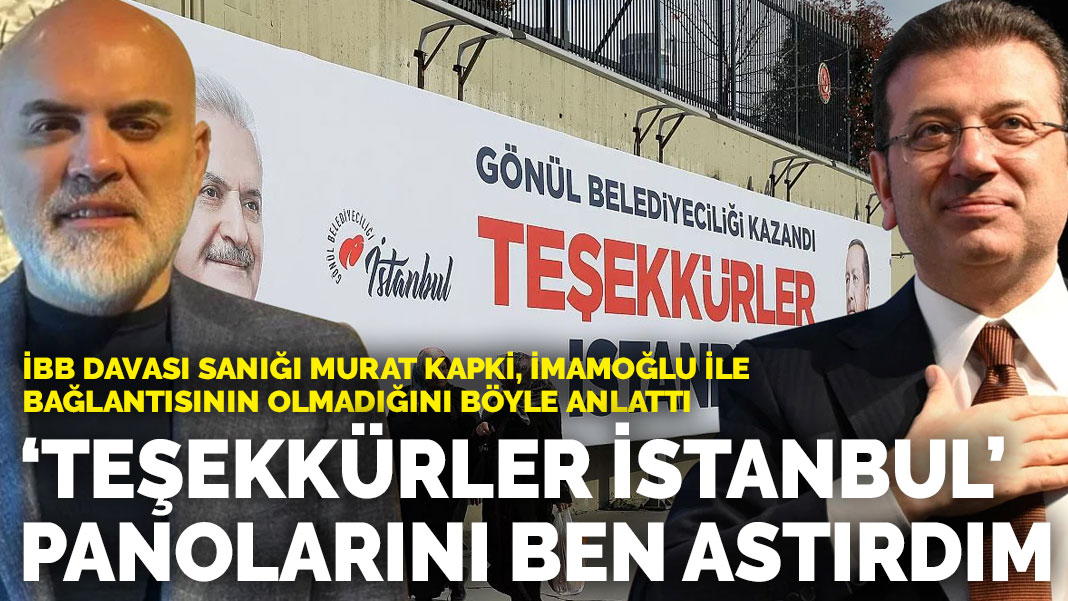 Murat Kapki erklärte, dass er keine Verbindung zu İmamoğlu habe: Ich habe die Schilder „Danke, Istanbul“ anbringen lassen