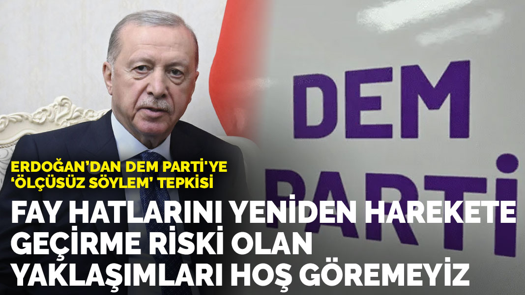 Erdoğan: Fay hatlarını yeniden harekete geçirme riski olan yaklaşımları hoş göremeyiz