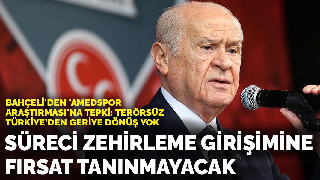 Bahçeli'den 'Amedspor araştırması'na tepki: Terörsüz Türkiye’den geriye dönüş olmayacaktır