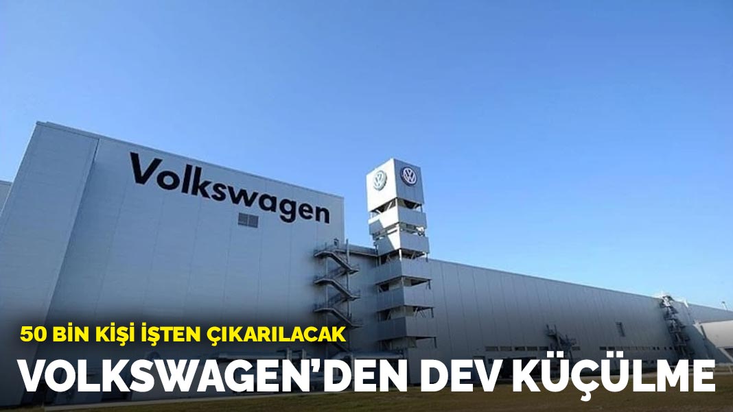 Volkswagen’den dev küçülme: 50 bin kişi daha işten çıkarılacak
