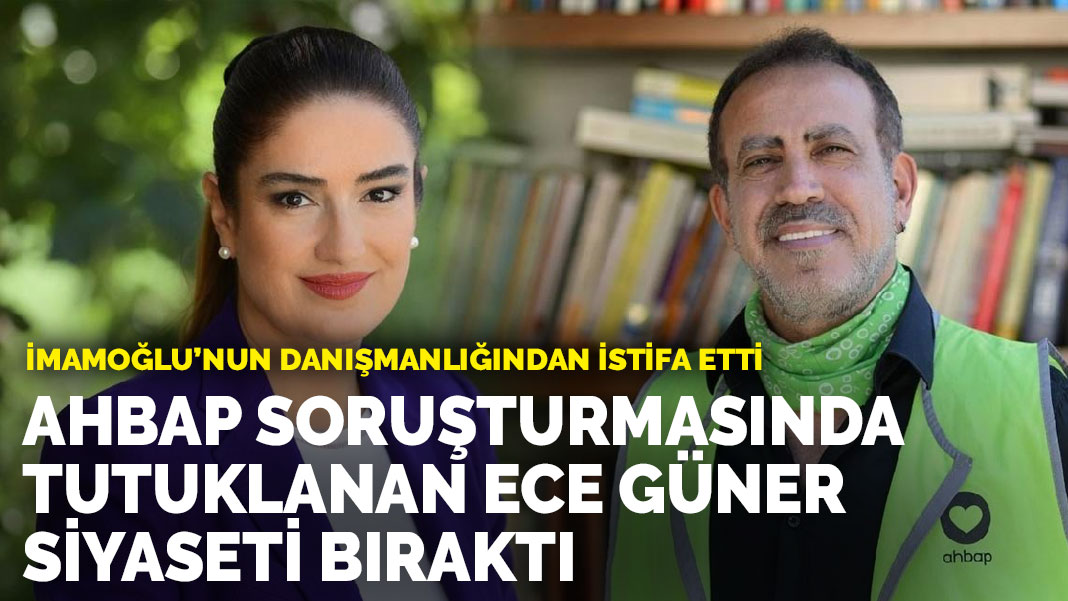 Ece Güner, die im Rahmen der AHBAP-Ermittlungen verhaftet wurde, verließ die Politik: Sie trat von İmamoğlus Beratertätigkeit zurück