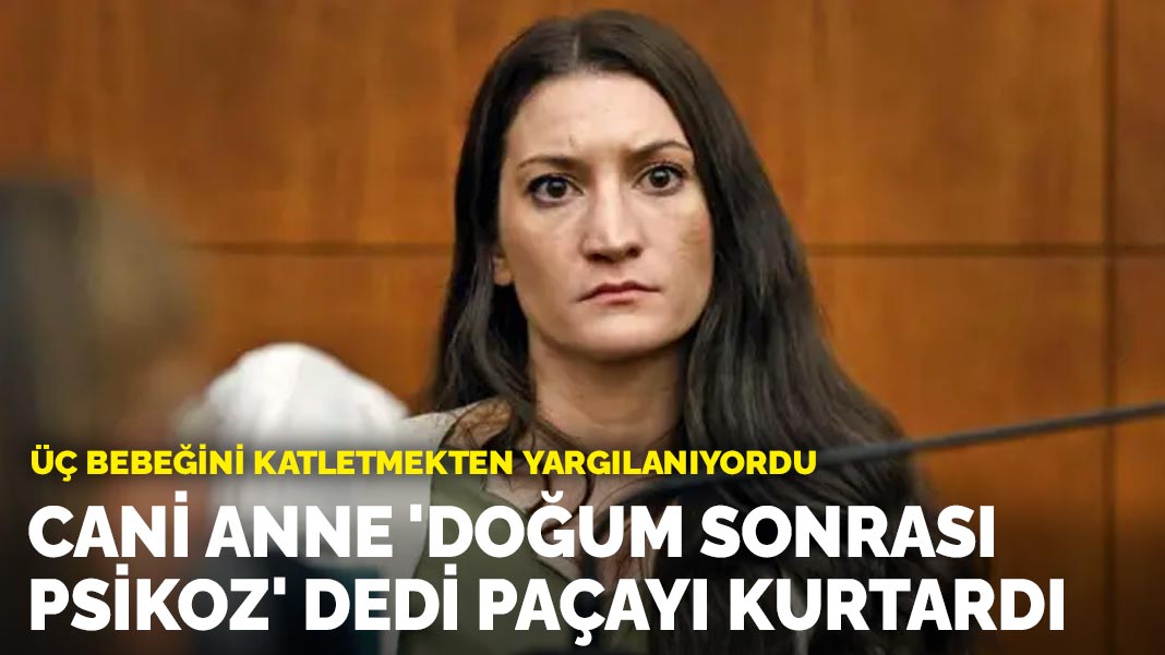 Üç bebeğini katletmekten yargılanıyordu: Cani anne 'doğum sonrası psikoz' dedi paçayı kurtardı