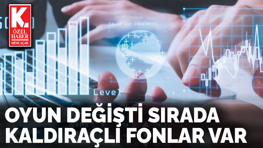 Oyun değişti sırada kaldıraçlı fonlar var