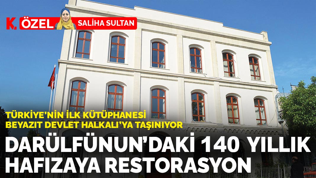 Darülfünun’daki  140 yıllık hafızaya restorasyon: Türkiye’nin ilk kütüphanesi Beyazıt Devlet Halkalı’ya taşınıyor