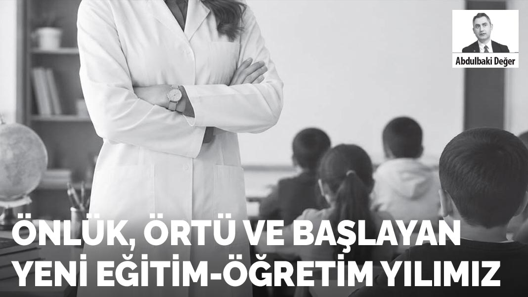 Önlük, örtü ve başlayan yeni eğitim-öğretim yılımız