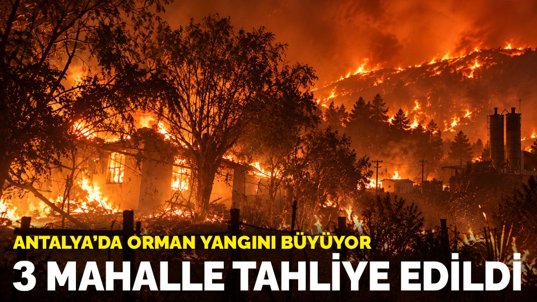 Antalya’da orman yangını yerleşim yerlerine ulaştı: 3 mahalle tahliye edildi