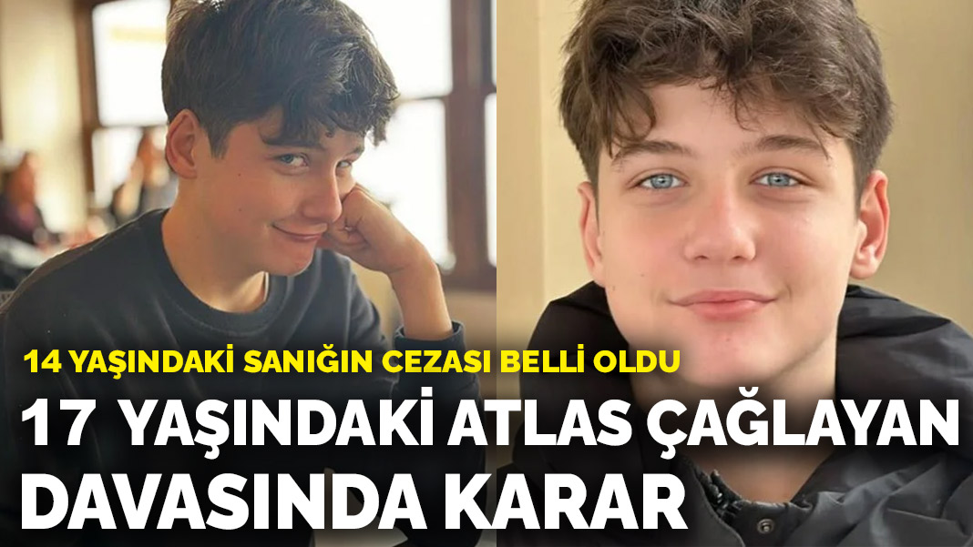 14 yaşındaki sanığın cezası belli oldu! 17 yaşındaki Atlas Çağlayan davasında karar