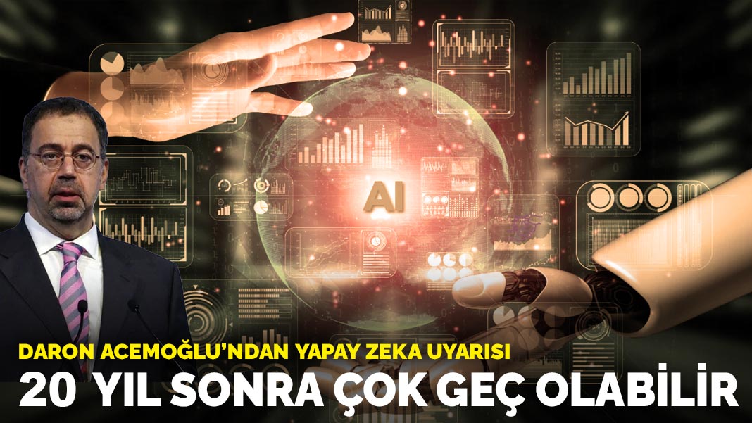 Daron Acemoğlu'ndan yapay zekâ uyarısı: 20 yıl sonra çok geç olabilir