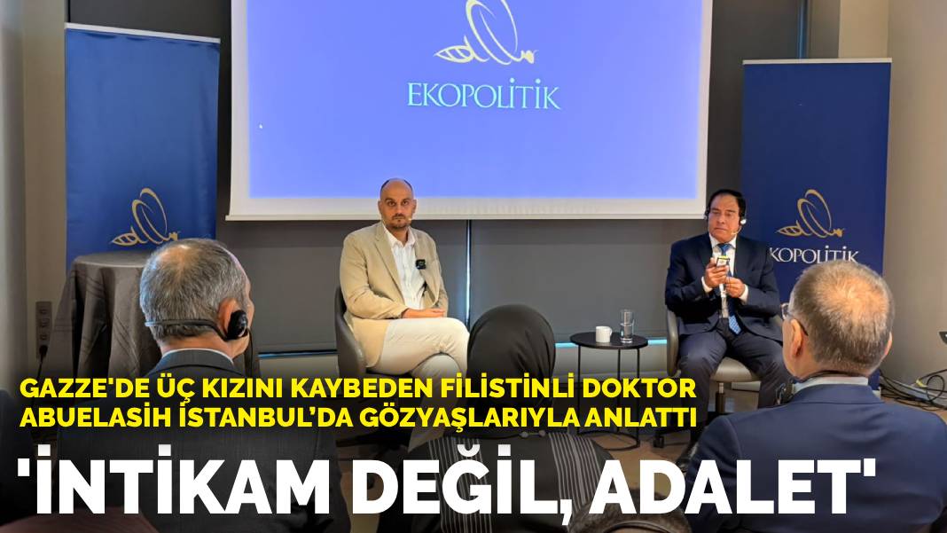 Gazze'de üç kızını kaybeden Filistinli doktor Abuelasih İstanbul’da gözyaşlarıyla anlattı: İntikam değil, adalet