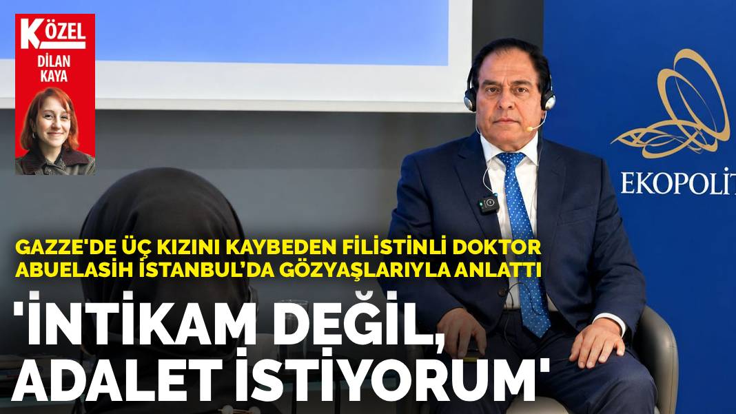 Gazze'de üç kızını kaybeden Filistinli doktor Abuelasih İstanbul’da gözyaşlarıyla anlattı: İntikam değil, adalet istiyorum