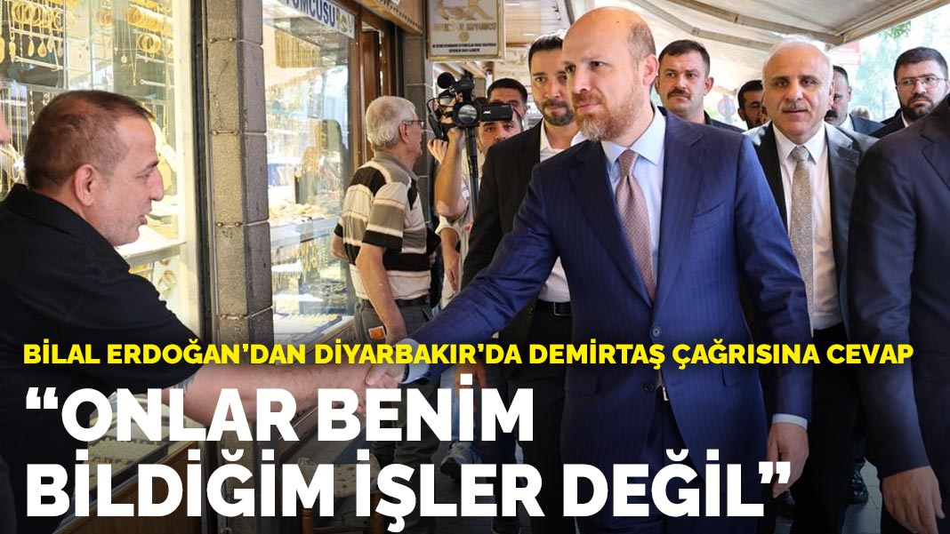Bilal Erdoğan’dan Diyarbakır’da Demirtaş çağrısına cevap: “Onlar benim bildiğim işler değil”