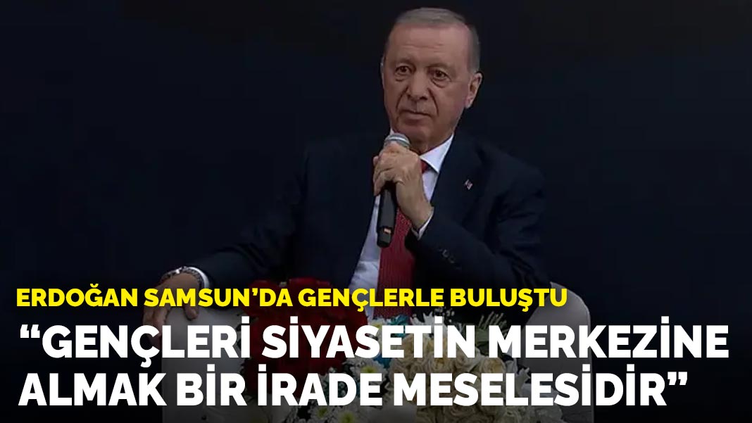 Cumhurbaşkanı Erdoğan: “Gençleri siyasetin merkezine almak bir irade meselesidir”