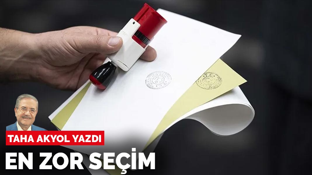 Taha Akyol yazdı: En zor seçim