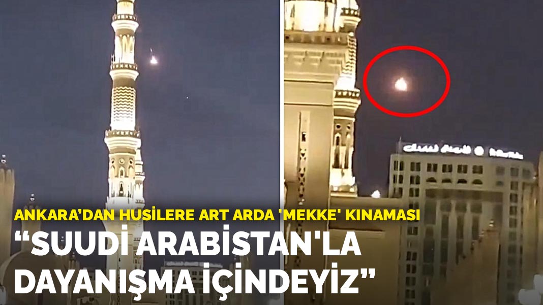 Ankara’dan Husilere art arda 'Mekke' kınaması: Suudi Arabistan'la dayanışma içindeyiz