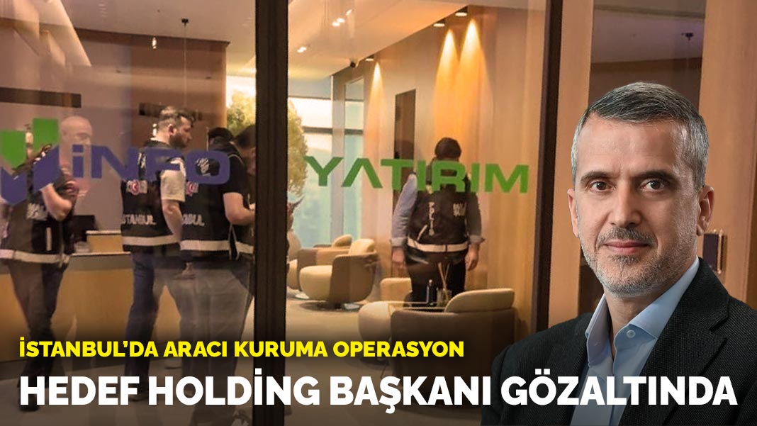 İstanbul’da aracı kuruma operasyon: Hedef Holding Başkanı gözaltında