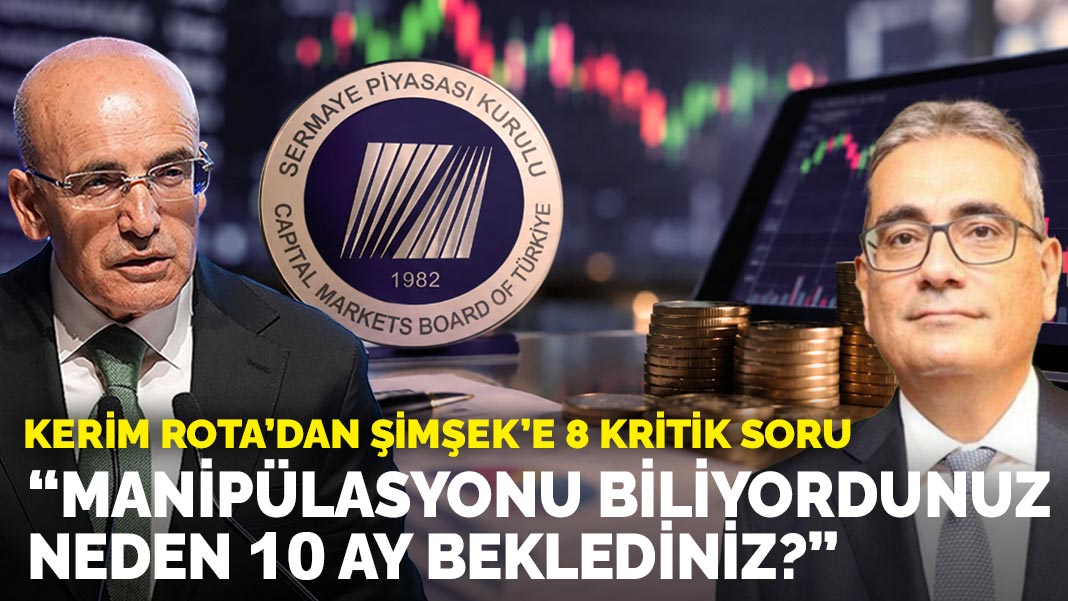 Kerim Rota’dan Şimşek’e 8 kritik soru: Manipülasyonu biliyordunuz, neden 10 ay beklediniz?