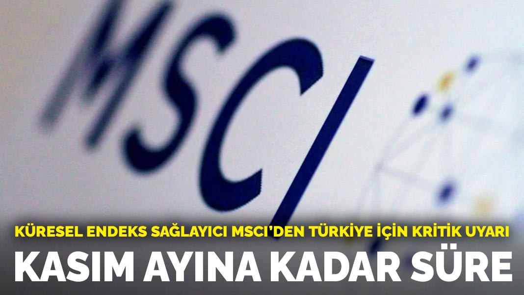 MSCI, Türkiye için Kasım 2026'ya kadar süre uyarısında bulundu