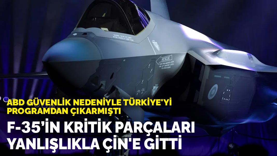 ABD güvenlik nedeniyle Türkiye'yi programdan çıkarmıştı: F-35’in kritik parçaları yanlışlıkla Çin'e gitti