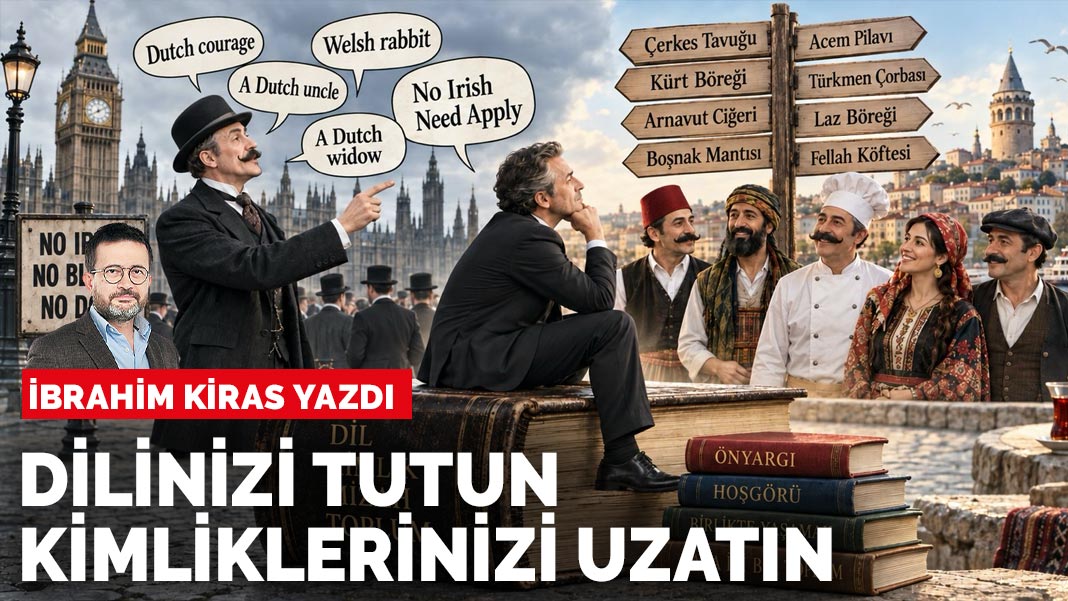İbrahim Kiras yazdı: Dilinizi tutun kimliklerinizi uzatın