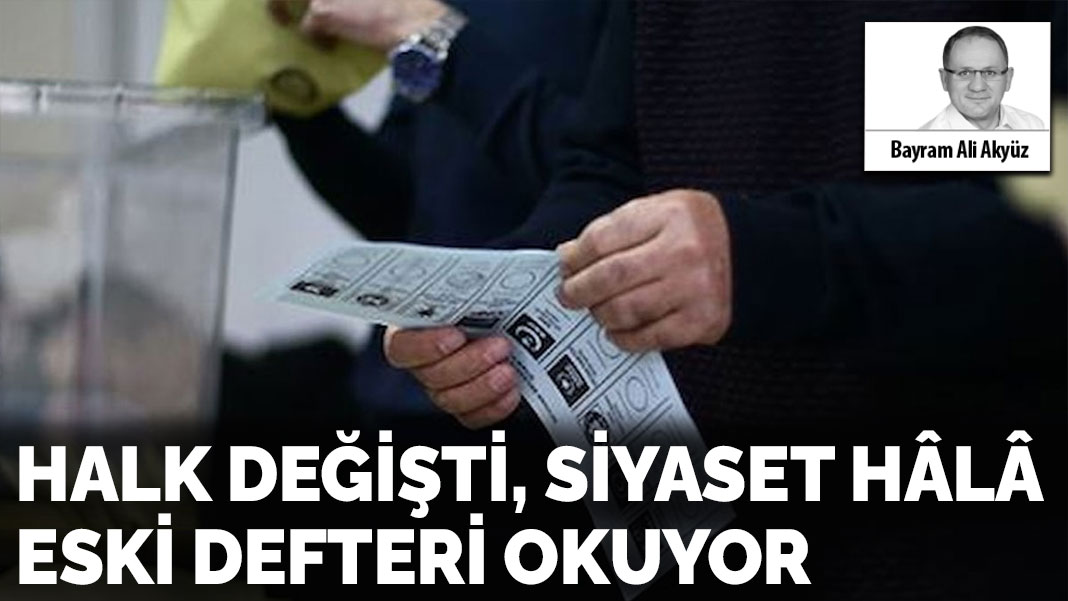 Halk değişti, siyaset  hâlâ eski defteri okuyor