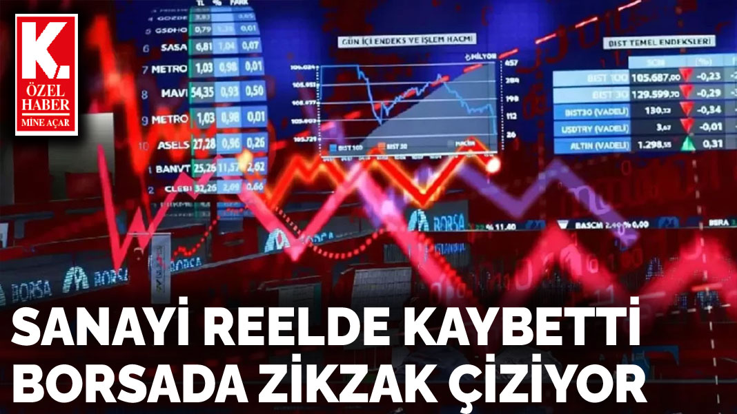 Sanayi reelde kaybetti borsada zikzak çiziyor