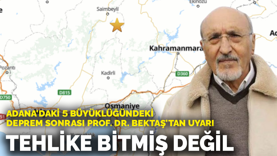 Adana'daki 5 büyüklüğündeki deprem sonrası Prof. Dr. Bektaş'tan uyarı: Tehlike bitmiş değil
