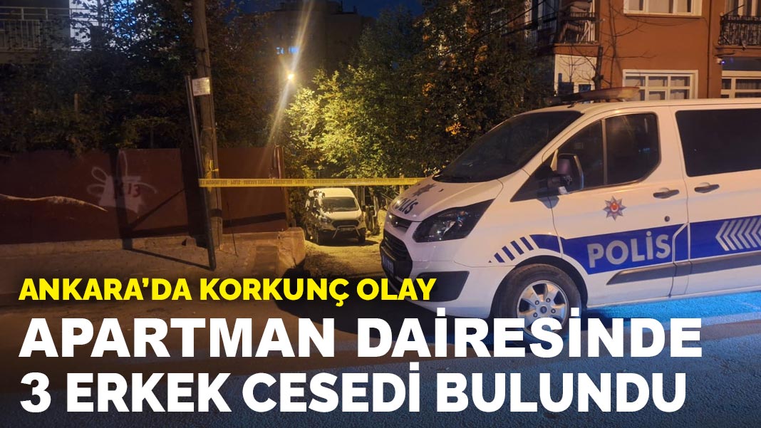 Ankara’da korkunç olay: Apartman dairesinde 2’si kardeş 3 erkeğin cansız bedeni bulundu