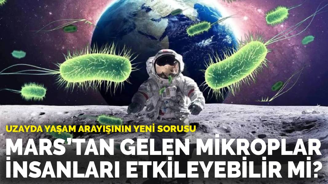 Uzayda yaşam arayışının yeni sorusu: Mars’tan gelen mikroplar insanları etkileyebilir mi?