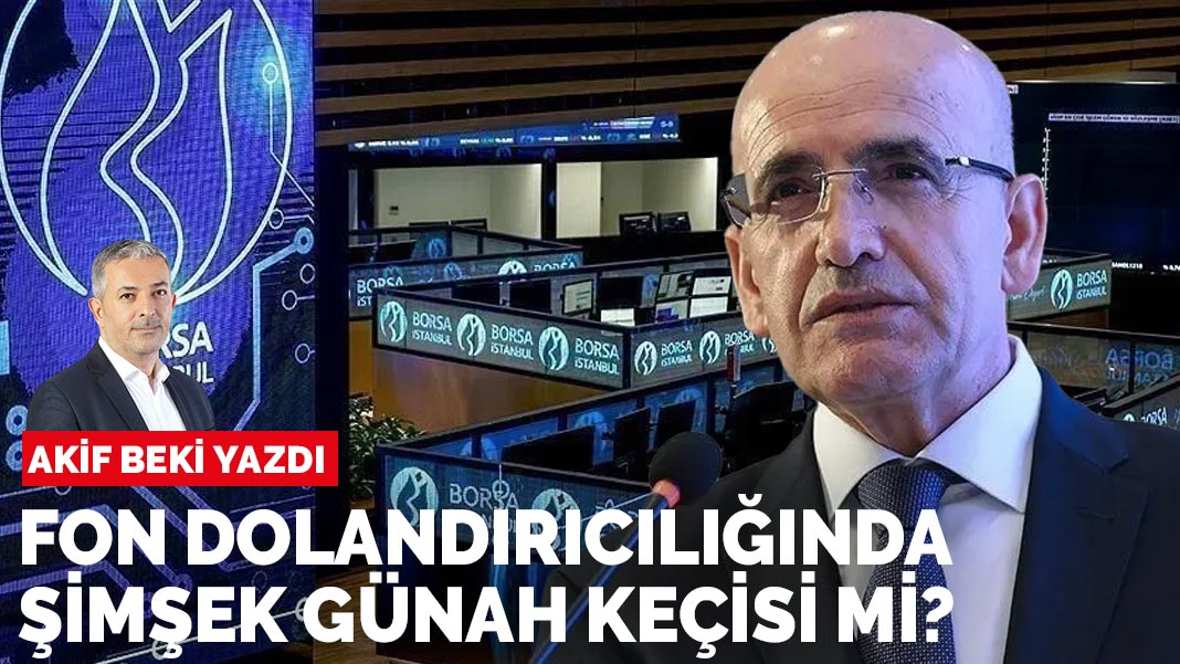Akif Beki yazdı: Fon dolandırıcılığında Şimşek günah keçisi mi?