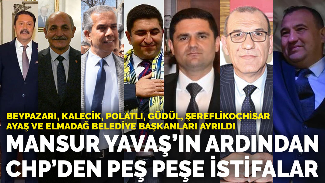 Mansur Yavaş’ın ardından CHP’den peş peşe istifalar: 7 ilçe belediye başkanı ayrıldı