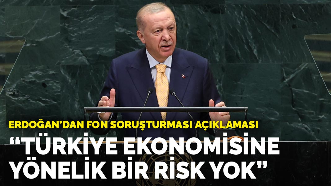 Erdoğan'dan fon soruşturması açıklaması: Türkiye ekonomisine yönelik bir risk yok
