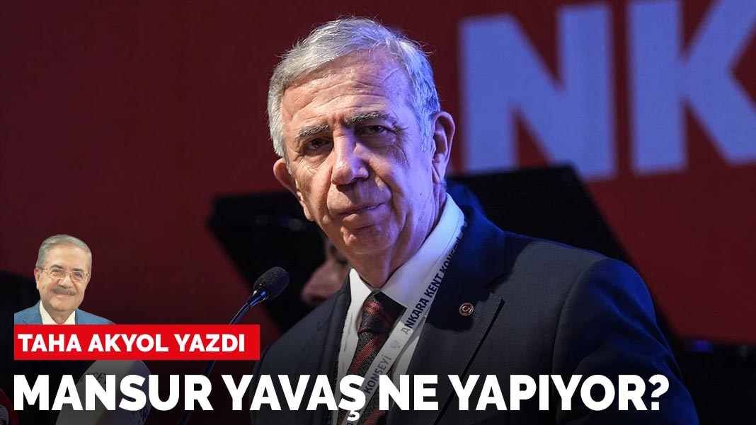 Taha Akyol yazdı: Mansur Yavaş ne yapıyor?