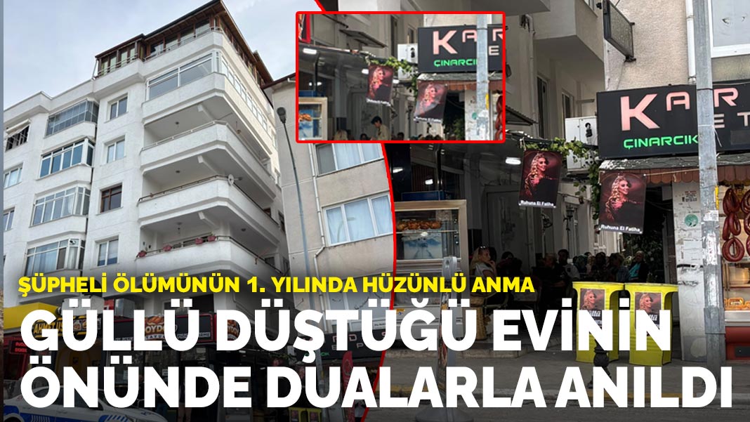 Şüpheli ölümünün 1. yılında hüzünlü anma: Güllü düştüğü evinin önünde dualarla anıldı