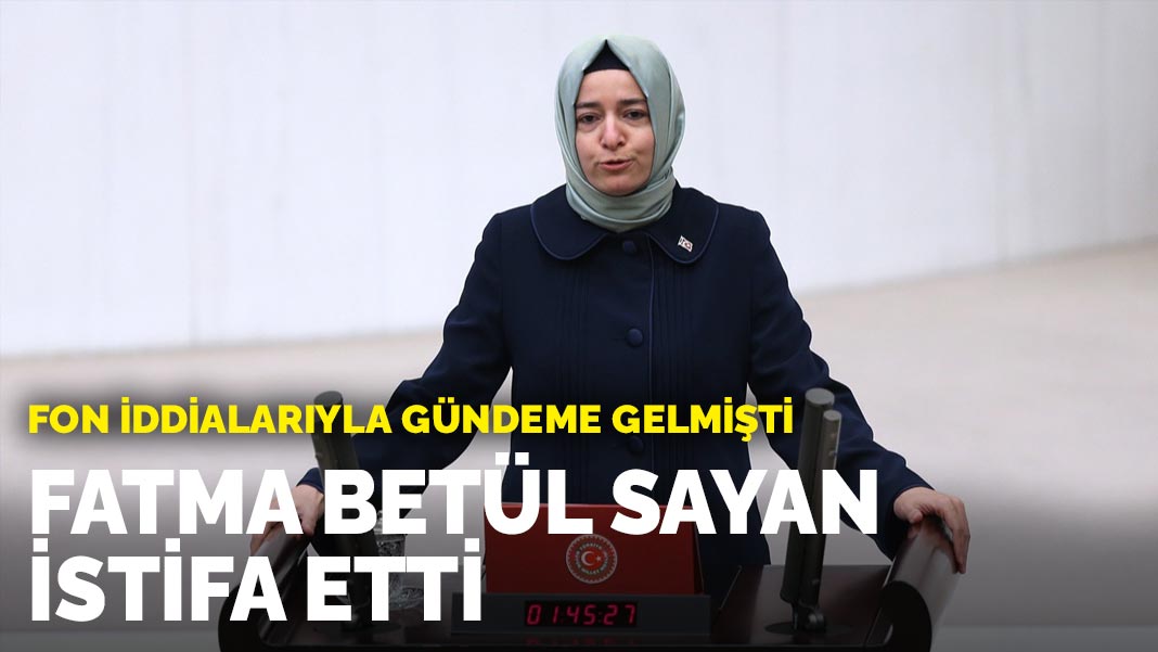 Fon iddiaları sonrası Fatma Betül Sayan Kaya görevinden istifa etti