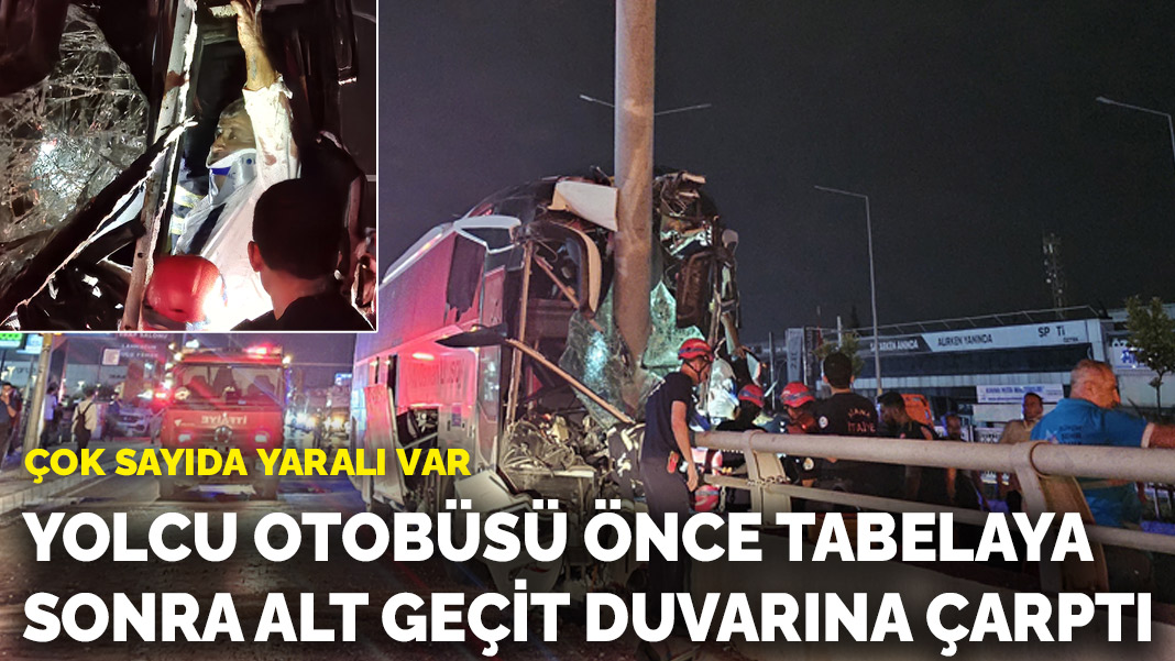 Adana'da yolcu otobüsü önce tabelaya, ardından alt geçit duvarına çarptı: Çok sayıda yaralı var