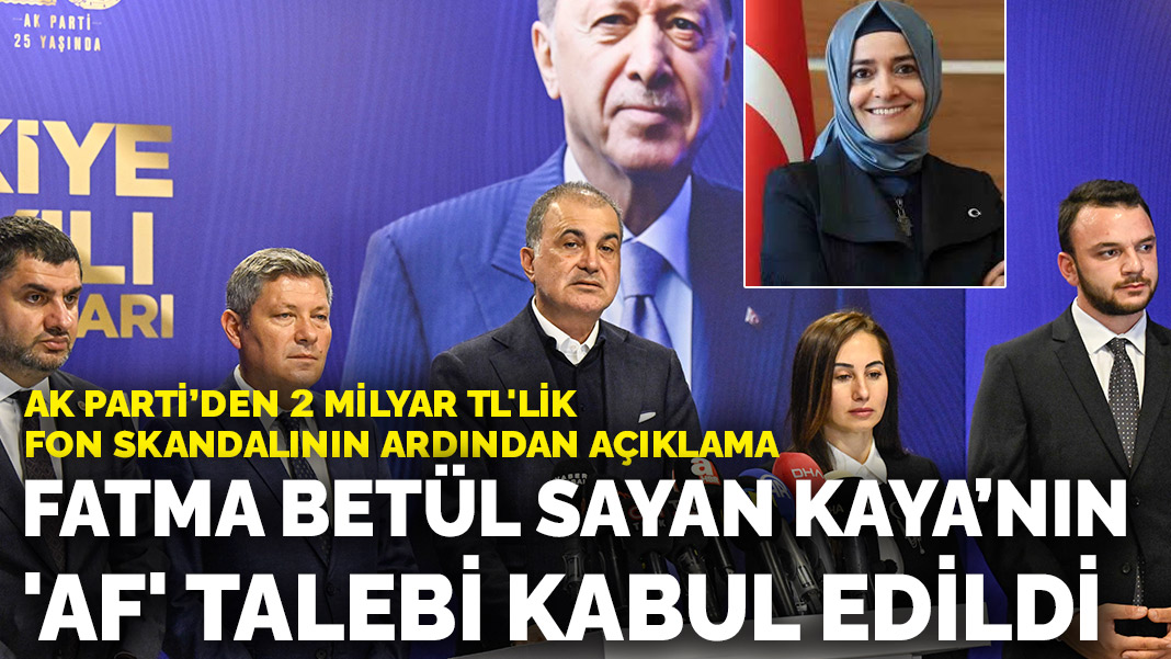 AK Parti’den 2 milyar TL'lik fon skandalının ardından açıklama: Fatma Betül Sayan Kaya’nın 'af' talebi kabul edildi