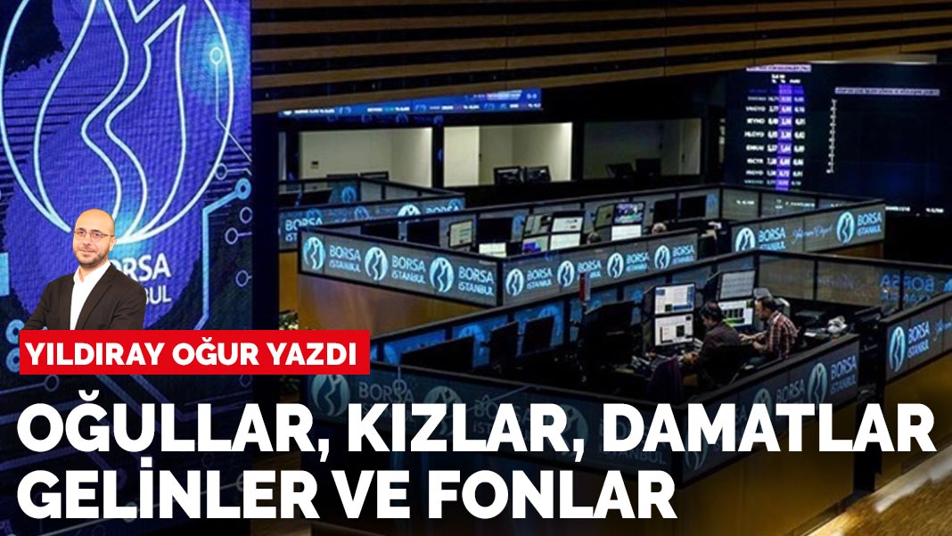 Yıldıray Oğur yazdı: Oğullar, kızlar, damatlar, gelinler ve fonlar