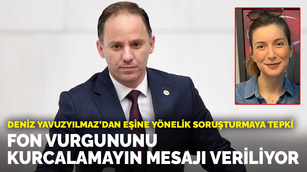 Deniz Yavuzyılmaz’dan eşine yönelik soruşturmaya tepki: Fon vurgununu kurcalamayın mesajı veriliyor