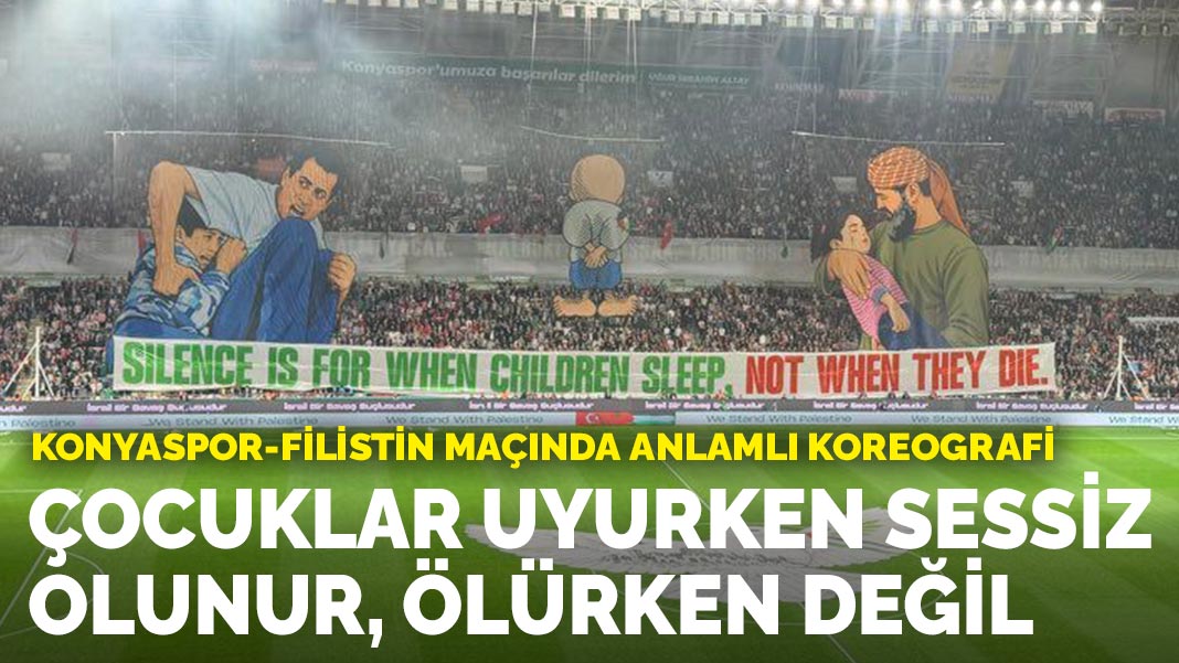 Konyaspor-Filistin maçında anlamlı koreografi: Çocuklar uyurken sessiz olunur, ölürken değil