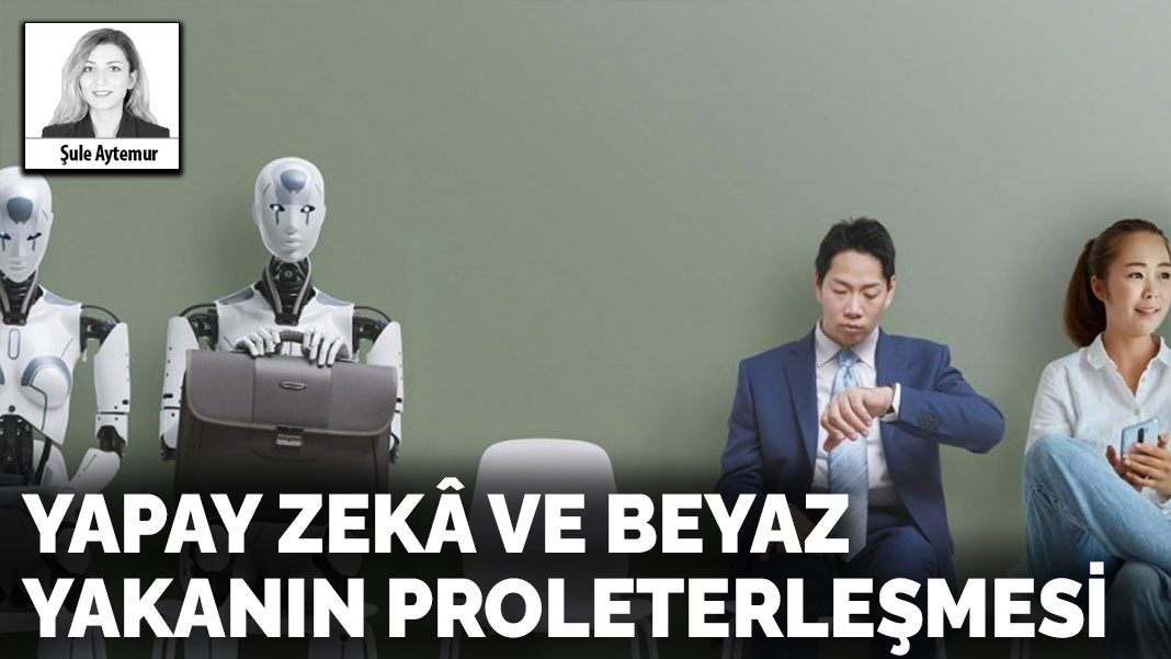 Yapay zekâ ve beyaz yakanın proleterleşmesi