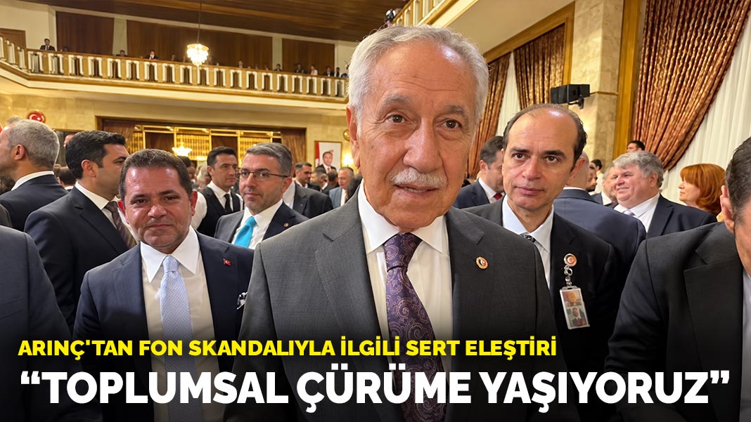 Arınç'tan fon skandalıyla ilgili sert eleştiri: Toplumsal çürüme yaşıyoruz