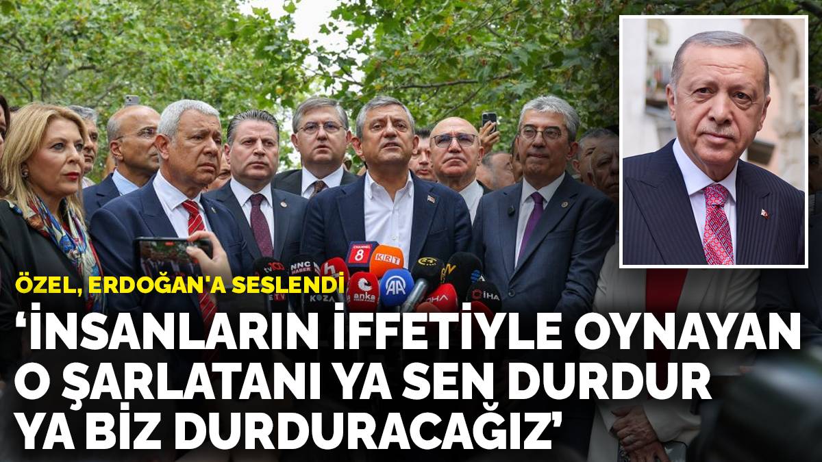 Özgür Özel, Erdoğan'a seslendi: İnsanların iffetiyle oynayan o şarlatanı ya sen durdur ya biz durduracağız