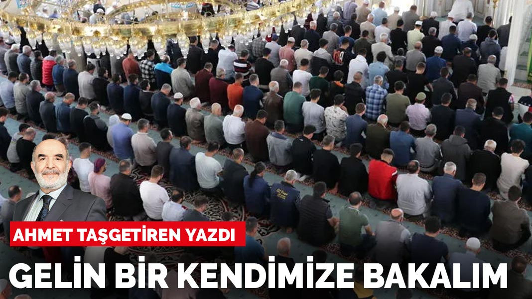 Ahmet Taşgetiren yazdı: Gelin bir kendimize bakalım