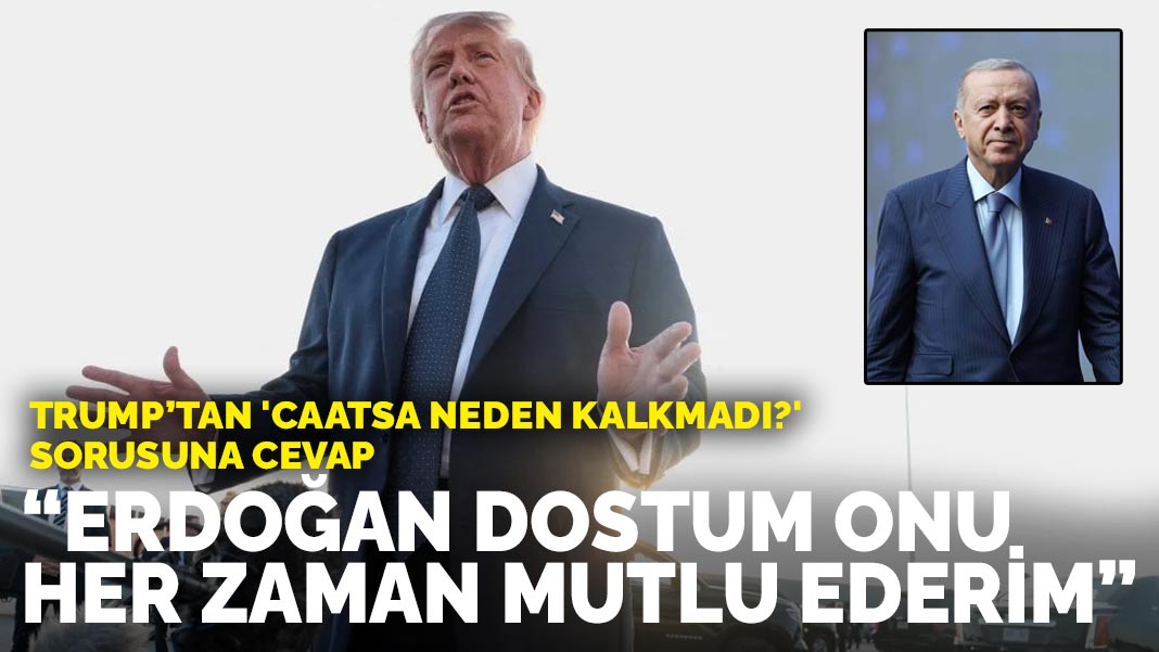 Trump’tan 'CAATSA neden kalkmadı?' sorusuna cevap: Erdoğan dostum, onu her zaman mutlu ederim