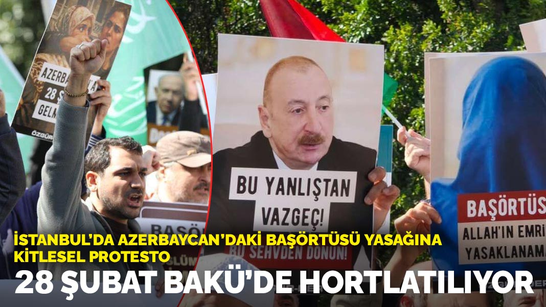 28 Şubat Bakü’de hortlatılıyor: İstanbul’da Azerbaycan’daki başörtüsü yasağına kitlesel protesto